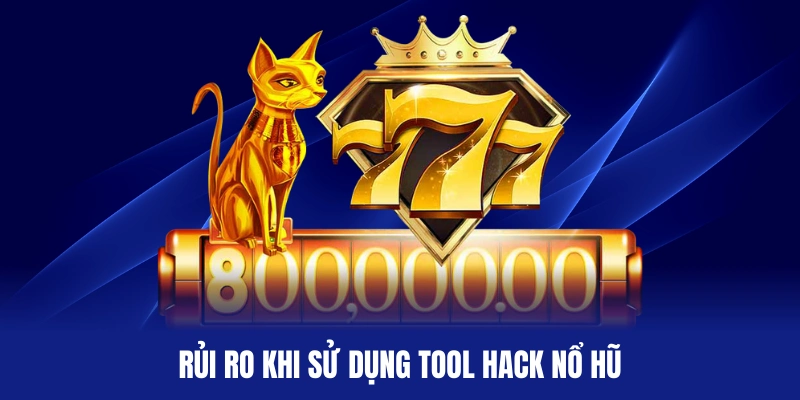 Những hậu quả đáng sợ từ việc sử dụng tool hack nổ hũ